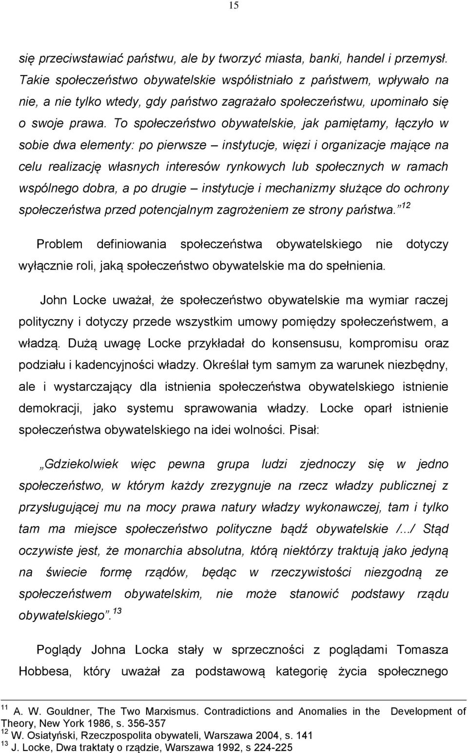 To społeczeństwo obywatelskie, jak pamiętamy, łączyło w sobie dwa elementy: po pierwsze instytucje, więzi i organizacje mające na celu realizację własnych interesów rynkowych lub społecznych w ramach