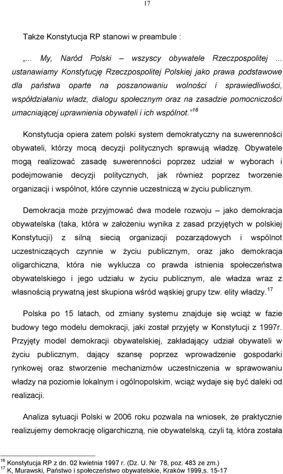 pomocniczości umacniającej uprawnienia obywateli i ich wspólnot. 16 Konstytucja opiera zatem polski system demokratyczny na suwerenności obywateli, którzy mocą decyzji politycznych sprawują władzę.