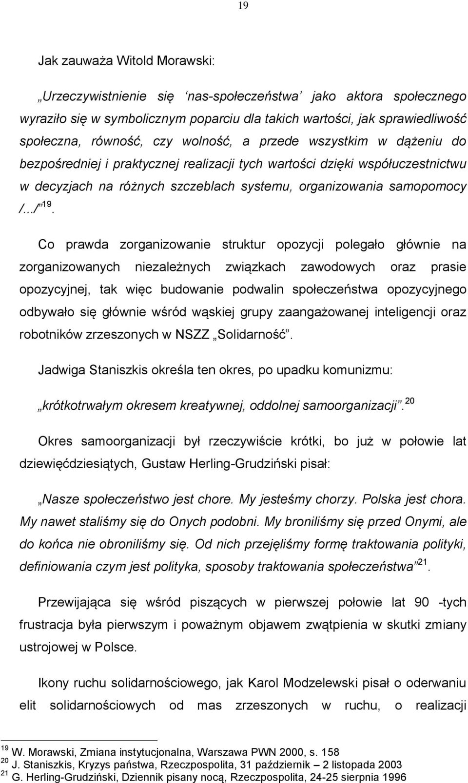 Co prawda zorganizowanie struktur opozycji polegało głównie na zorganizowanych niezależnych związkach zawodowych oraz prasie opozycyjnej, tak więc budowanie podwalin społeczeństwa opozycyjnego