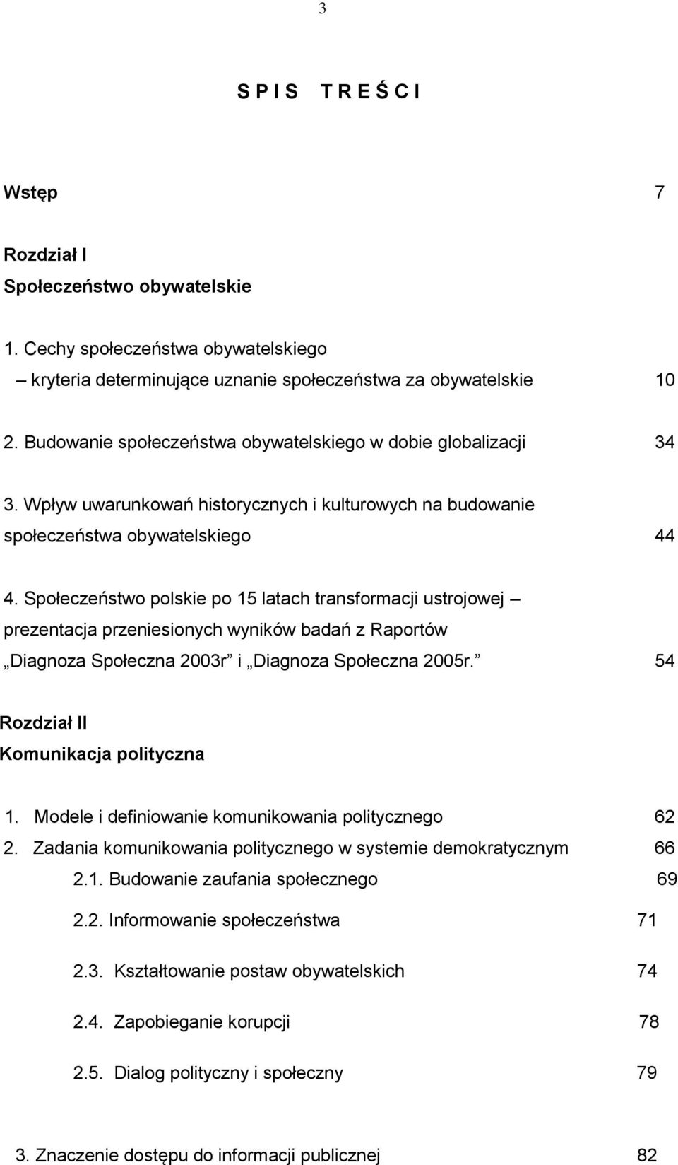 Społeczeństwo polskie po 15 latach transformacji ustrojowej prezentacja przeniesionych wyników badań z Raportów Diagnoza Społeczna 2003r i Diagnoza Społeczna 2005r.