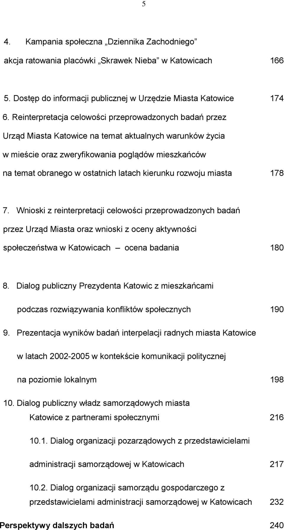 kierunku rozwoju miasta 178 7. Wnioski z reinterpretacji celowości przeprowadzonych badań przez Urząd Miasta oraz wnioski z oceny aktywności społeczeństwa w Katowicach ocena badania 180 8.