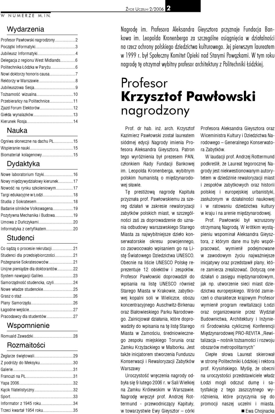 ..13 Kierunek Rosja...14 Nauka Ogniwa słoneczne na dachu PŁ...15 Wspieranie nauki...15 Biomateriał kolagenowy...15 Dydaktyka Nowe laboratorium fizyki...16 Nowy międzywydziałowy kierunek.