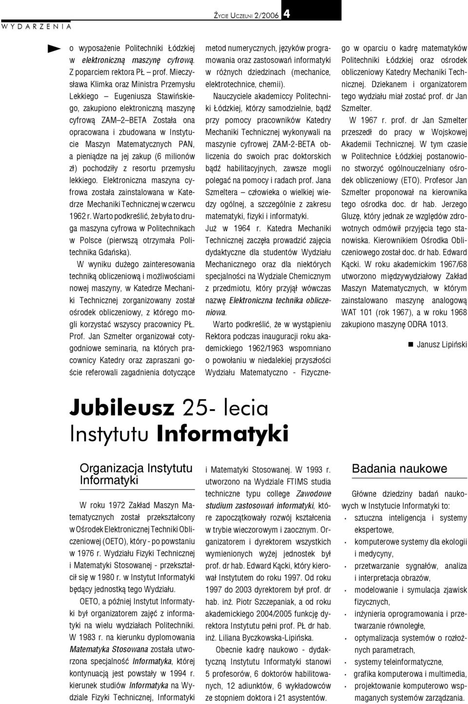 PAN, a pieniądze na jej zakup (6 milionów zł) pochodziły z resortu przemysłu lekkiego. Elektroniczna maszyna cyfrowa została zainstalowana w Katedrze Mechaniki Technicznej w czerwcu 1962 r.