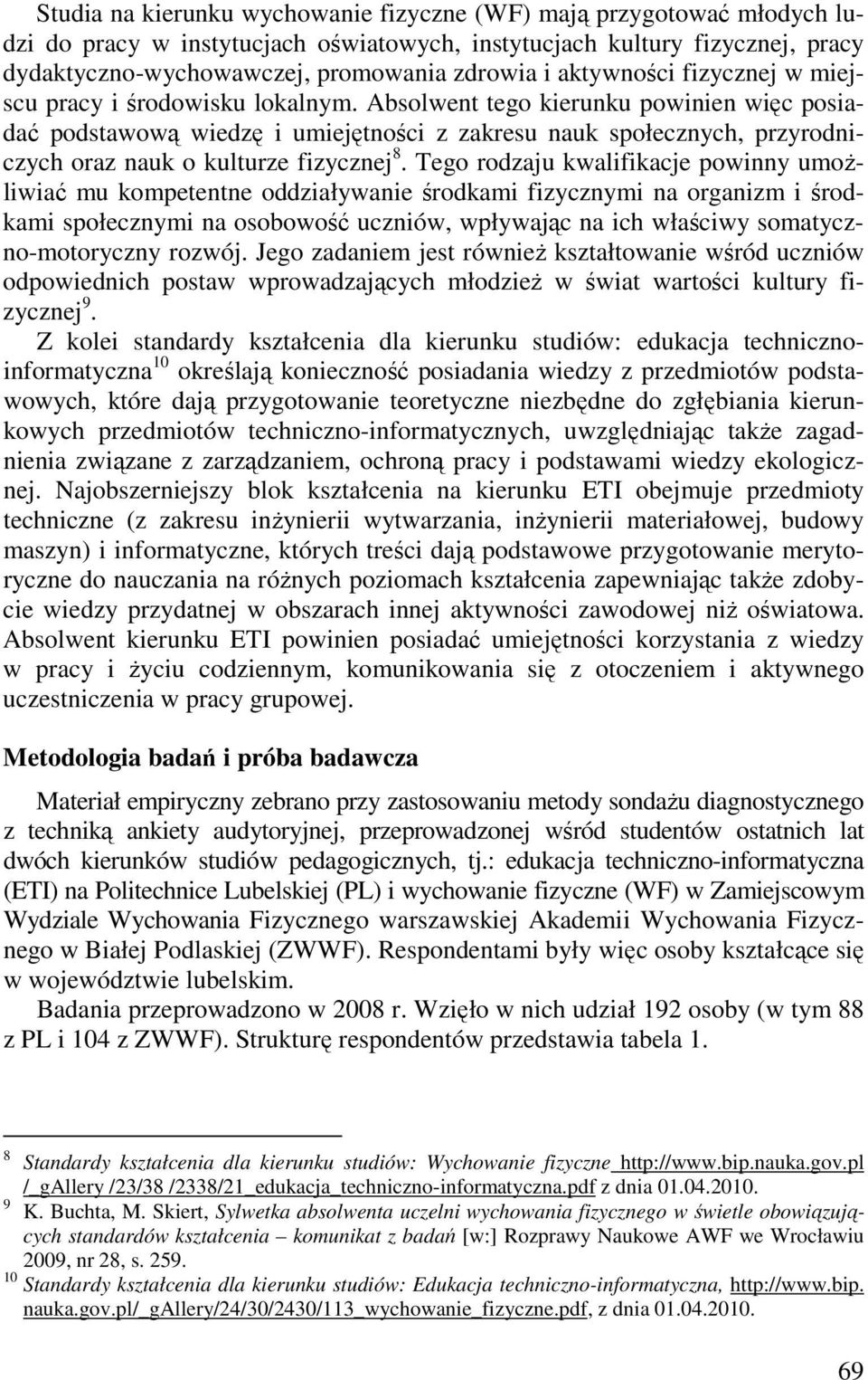 Absolwent tego kierunku powinien więc posiadać podstawową wiedzę i umiejętności z zakresu nauk społecznych, przyrodniczych oraz nauk o kulturze fizycznej 8.