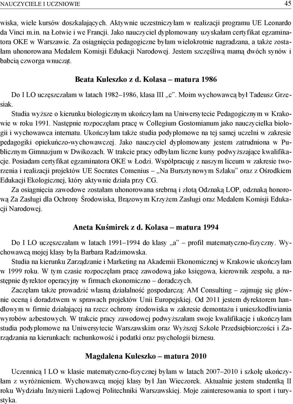 Za osiągnięcia pedagogiczne byłam wielokrotnie nagradzana, a także zostałam uhonorowana Medalem Komisji Edukacji Narodowej. Jestem szczęśliwą mamą dwóch synów i babcią czworga wnucząt.