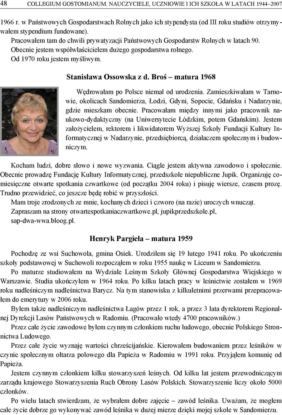 Obecnie jestem współwłaścicielem dużego gospodarstwa rolnego. Od 1970 roku jestem myśliwym. Stanisława Ossowska z d. Broś matura 1968 Wędrowałam po Polsce niemal od urodzenia.