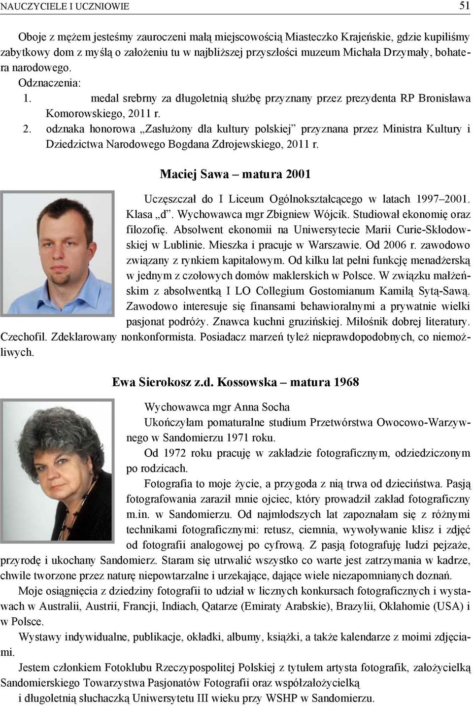 11 r. 2. odznaka honorowa Zasłużony dla kultury polskiej przyznana przez Ministra Kultury i Dziedzictwa Narodowego Bogdana Zdrojewskiego, 2011 r.