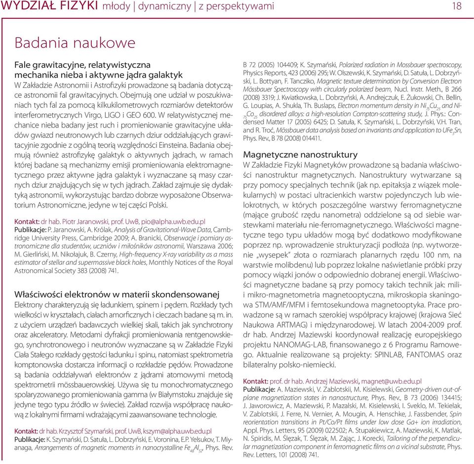 W relatywistycznej mechanice nieba badany jest ruch i promieniowanie grawitacyjne układów gwiazd neutronowych lub czarnych dziur oddziałujących grawitacyjnie zgodnie z ogólną teorią względności