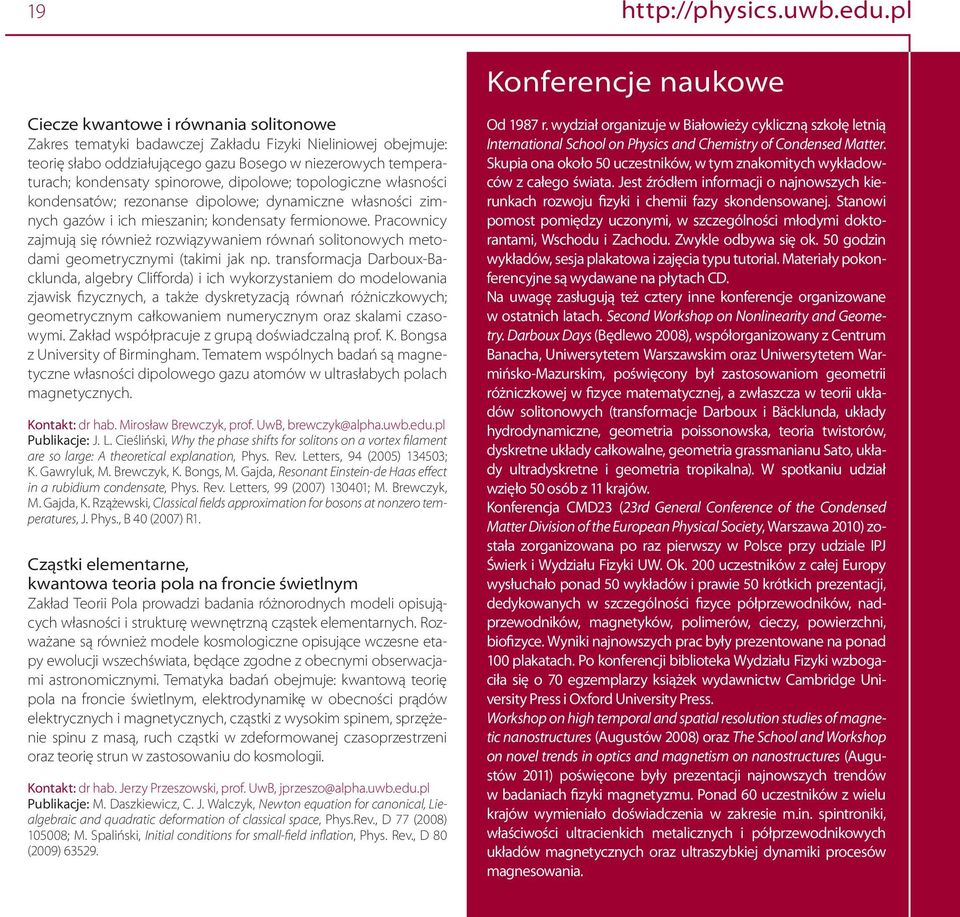 kondensaty spinorowe, dipolowe; topologiczne własności kondensatów; rezonanse dipolowe; dynamiczne własności zimnych gazów i ich mieszanin; kondensaty fermionowe.