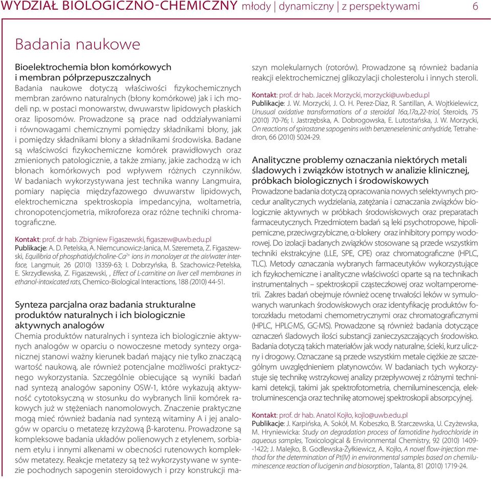 Prowadzone są prace nad oddziaływaniami i równowagami chemicznymi pomiędzy składnikami błony, jak i pomiędzy składnikami błony a składnikami środowiska.