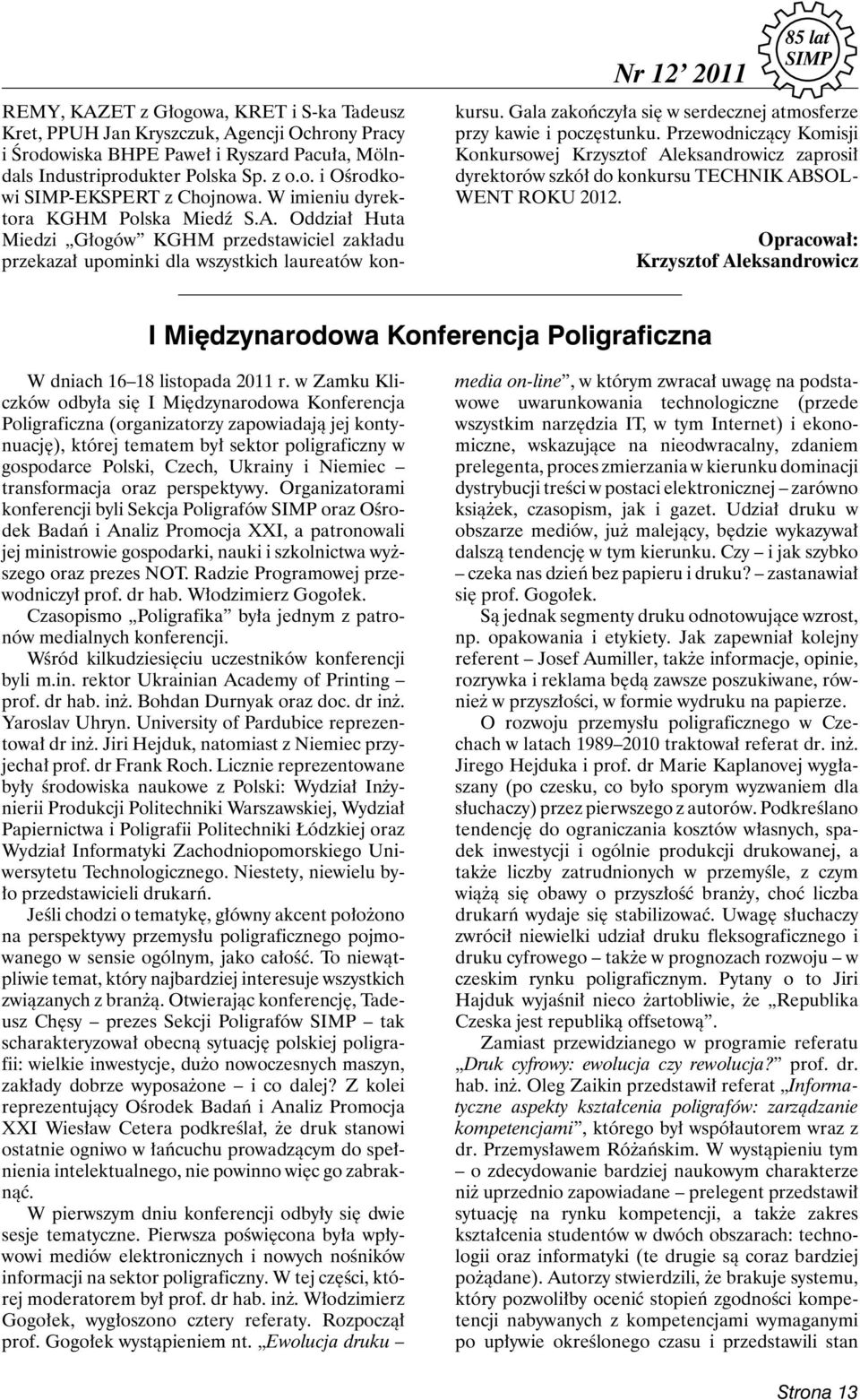 Gala zakończyła się w serdecznej atmosferze przy kawie i poczęstunku. Przewodniczący Komisji Konkursowej Krzysztof Aleksandrowicz zaprosił dyrektorów szkół do konkursu TECHNIK AB SOL WENT ROKU 2012.