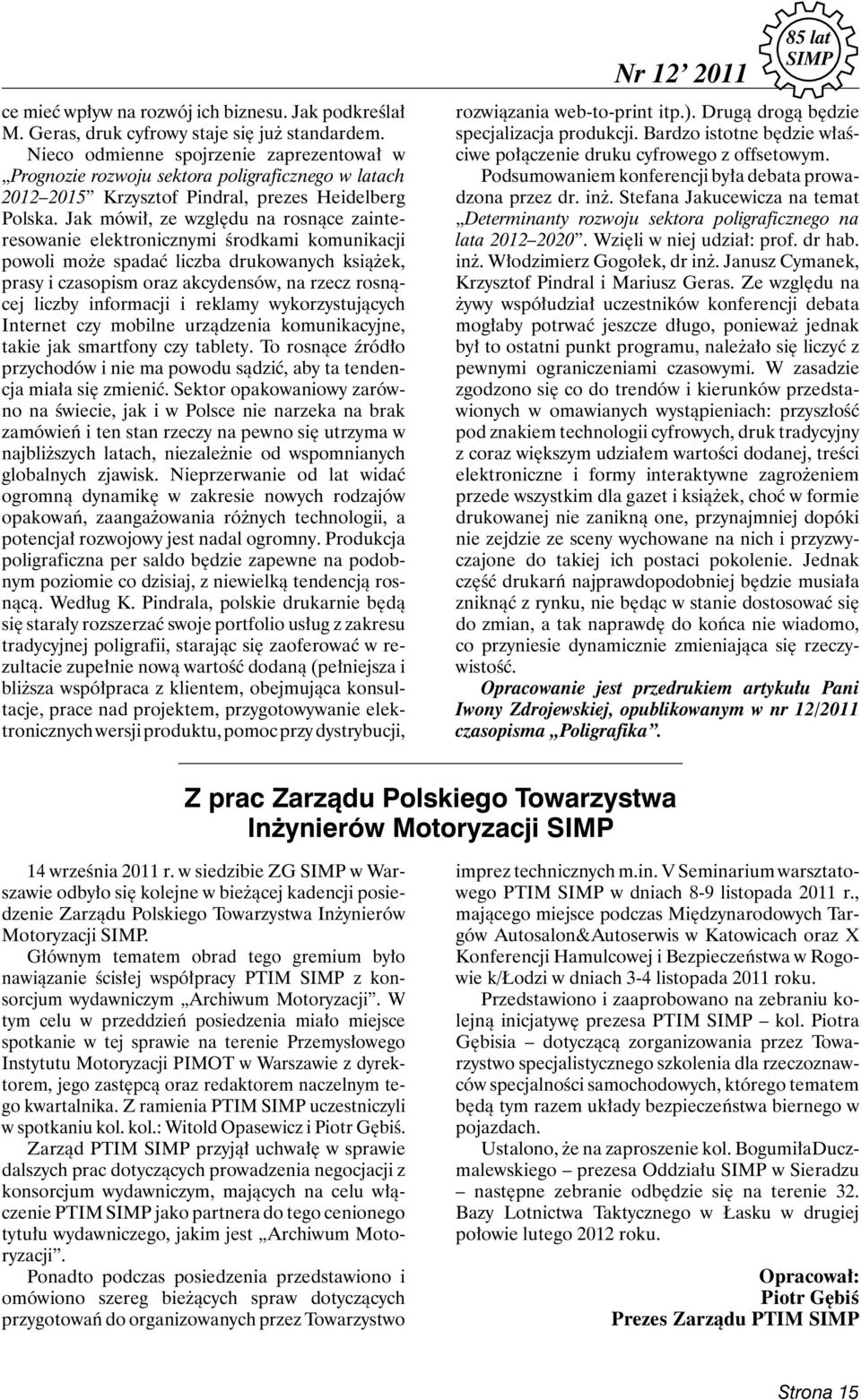 Jak mówił, ze względu na rosnące zainteresowanie elektronicznymi środkami komunikacji powoli może spadać liczba drukowanych książek, prasy i czasopism oraz akcydensów, na rzecz ros nącej liczby