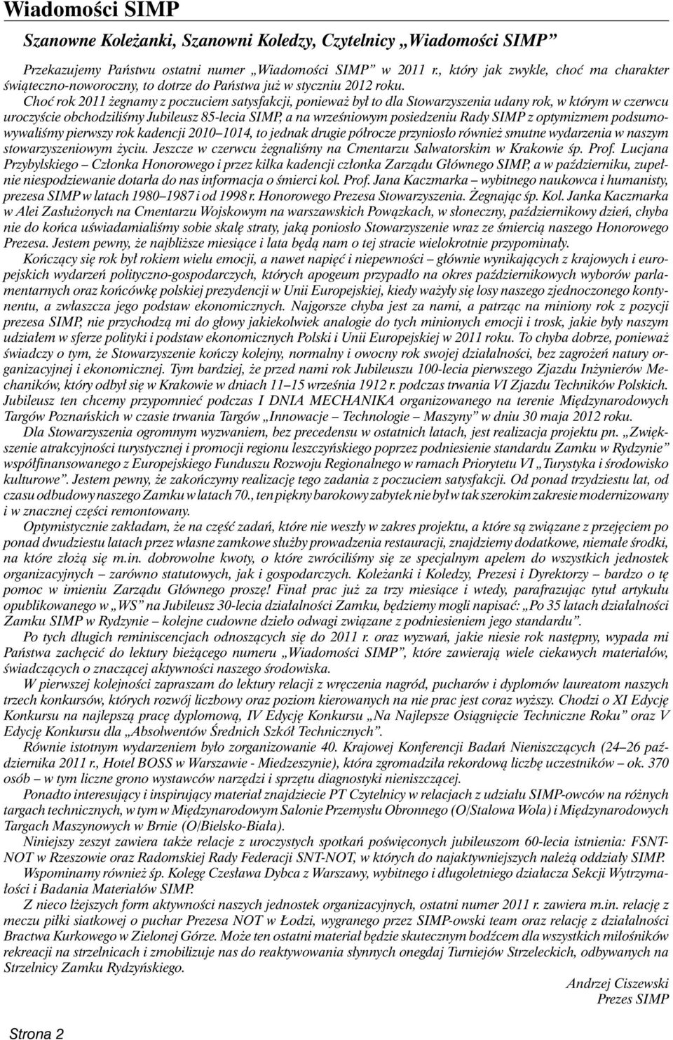 Choć rok 2011 żegnamy z poczuciem satysfakcji, ponieważ był to dla Stowarzyszenia udany rok, w któ rym w czerwcu uroczyście obchodziliśmy Jubileusz 85-lecia, a na wrześniowym posiedzeniu Ra dy z