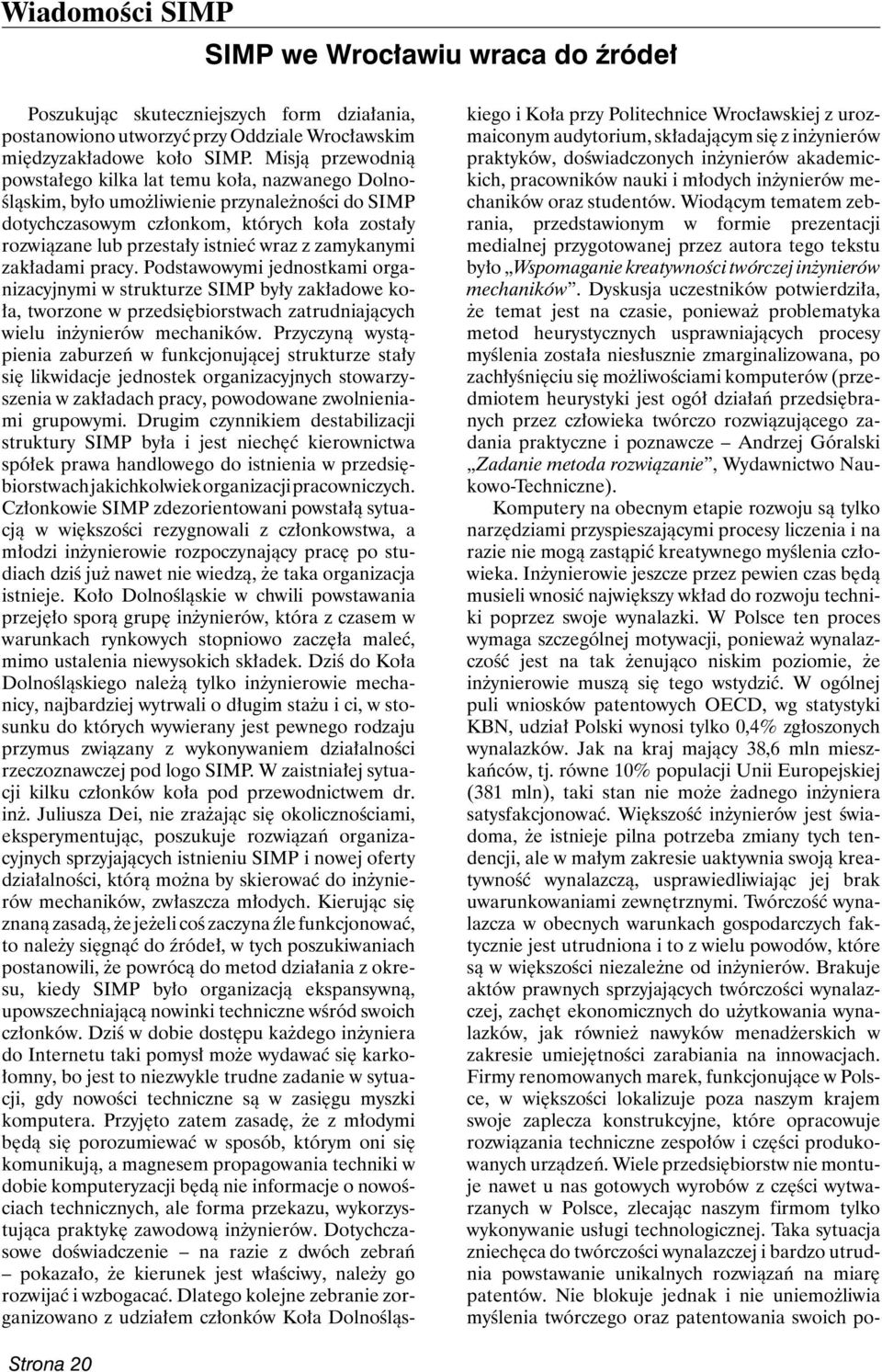 zamykanymi zakładami pracy. Podstawowymi jednostkami organi zacyjnymi w strukturze były zakładowe koła, tworzone w przedsiębiorstwach zatrudniających wielu inżynierów mechaników.