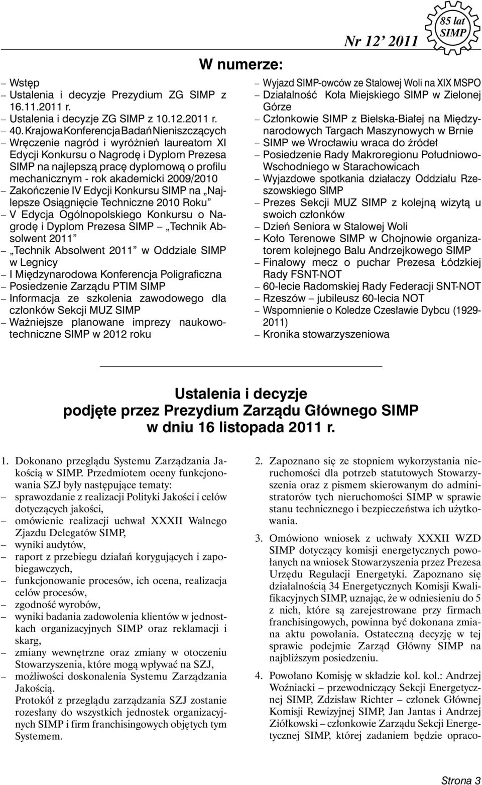 2009/2010 Zakończenie IV Edycji Konkursu na Najl ep sze Osiągnięcie Techniczne 2010 Roku V Edycja Ogólnopolskiego Konkursu o Nagro dę i Dyp lom Prezesa Technik Absol went 2011 Technik Absol went 2011