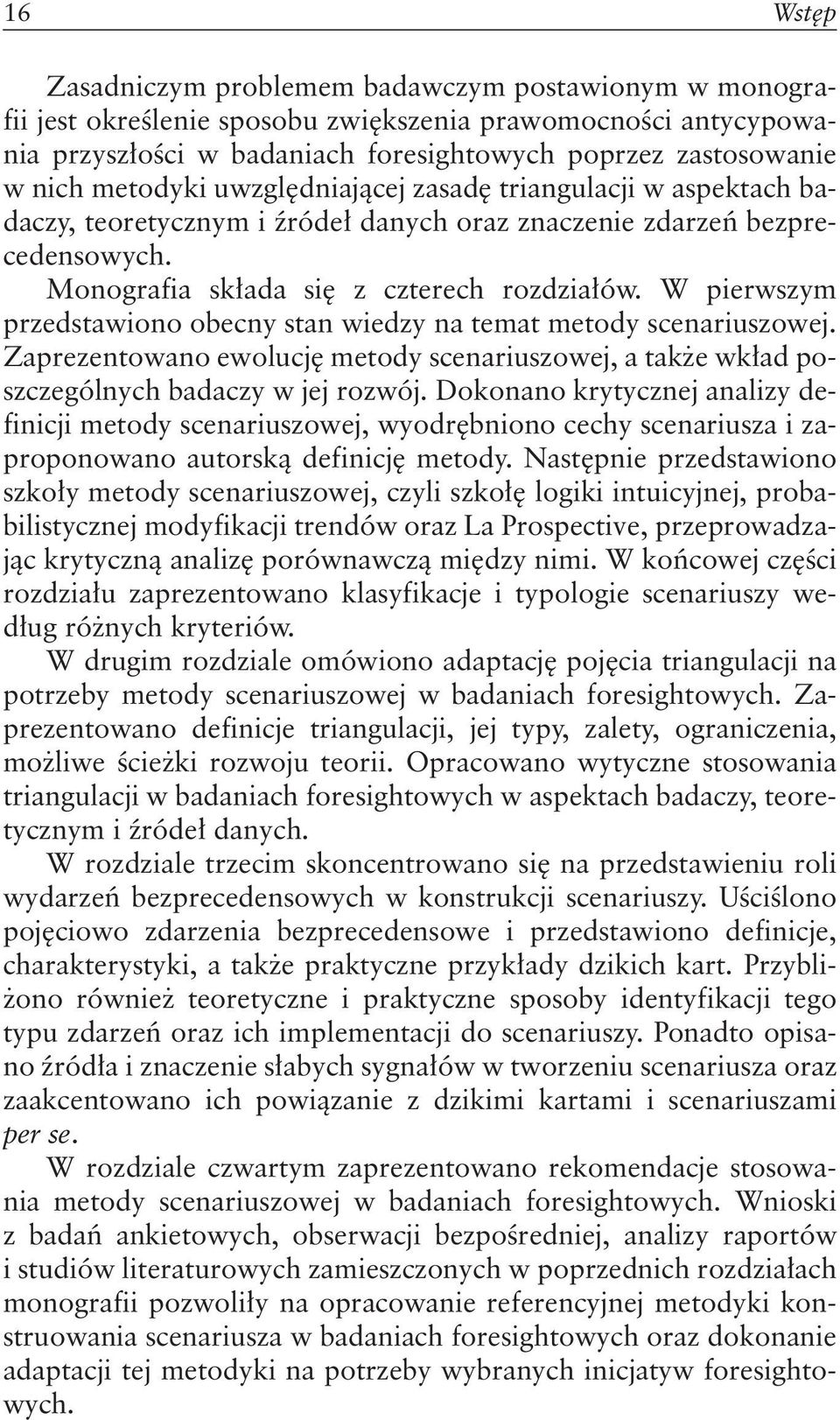 W pierwszym przedstawiono obecny stan wiedzy na temat metody scenariuszowej. Zaprezentowano ewolucję metody scenariuszowej, a także wkład poszczególnych badaczy w jej rozwój.