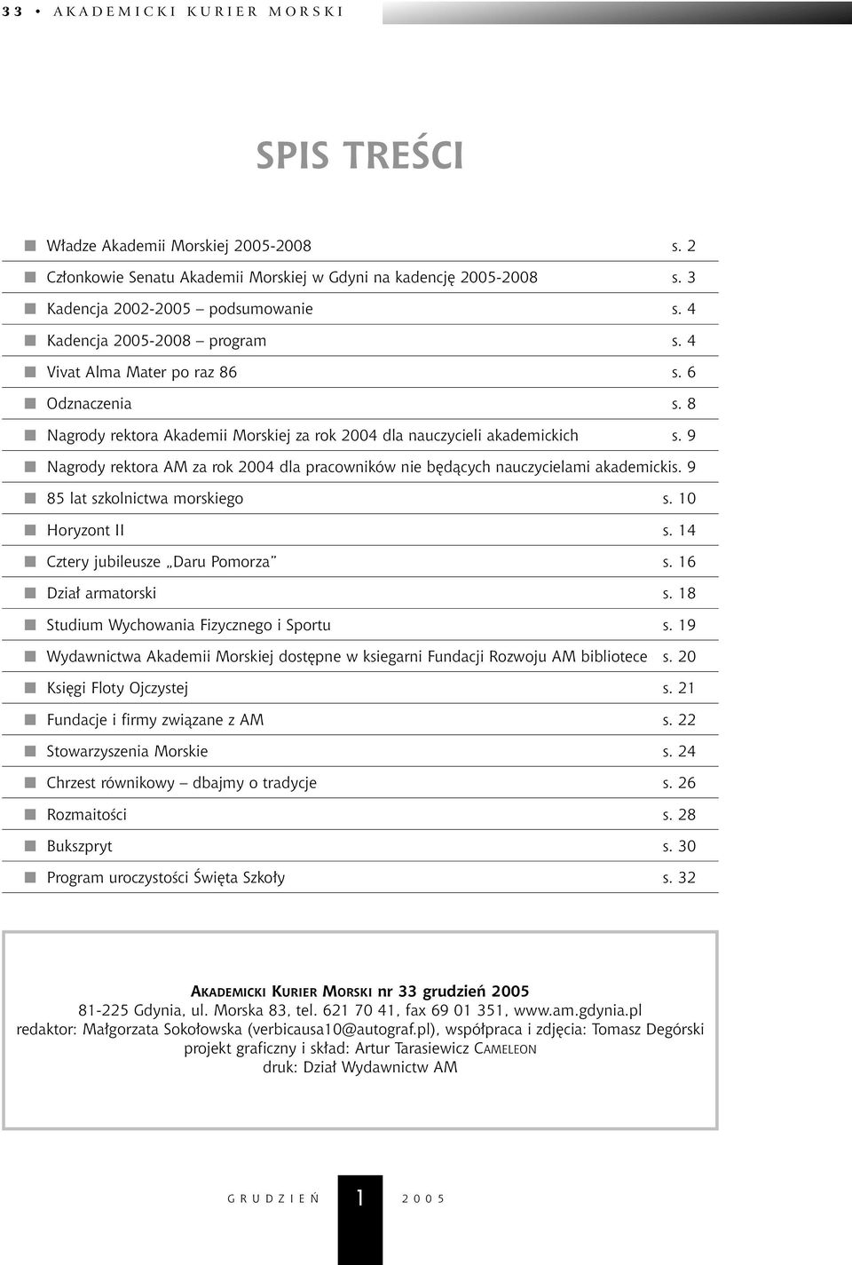 9 Nagrody rektora AM za rok 2004 dla pracowników nie b dàcych nauczycielami akademickis. 9 85 lat szkolnictwa morskiego s. 10 Horyzont II s. 14 Cztery jubileusze Daru Pomorza s. 16 Dzia armatorski s.