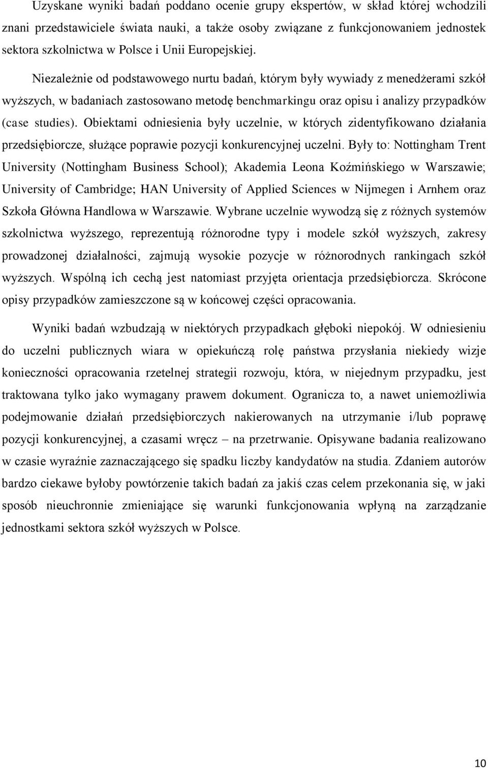 Niezależnie od podstawowego nurtu badań, którym były wywiady z menedżerami szkół wyższych, w badaniach zastosowano metodę benchmarkingu oraz opisu i analizy przypadków (case studies).