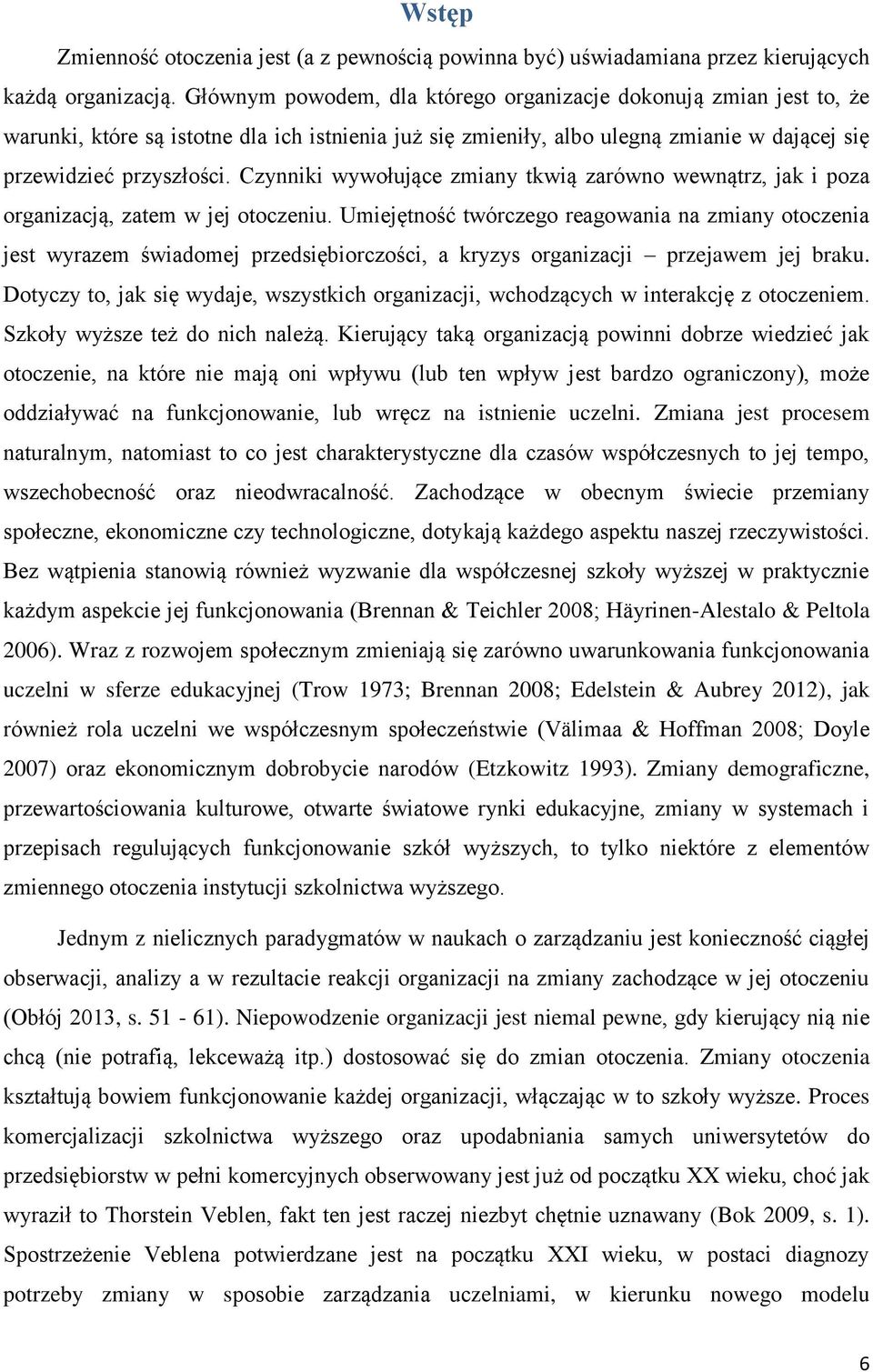 Czynniki wywołujące zmiany tkwią zarówno wewnątrz, jak i poza organizacją, zatem w jej otoczeniu.