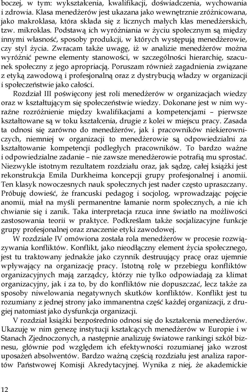 Podstawą ich wyróżniania w życiu społecznym są między innymi własność, sposoby produkcji, w których występują menedżerowie, czy styl życia.