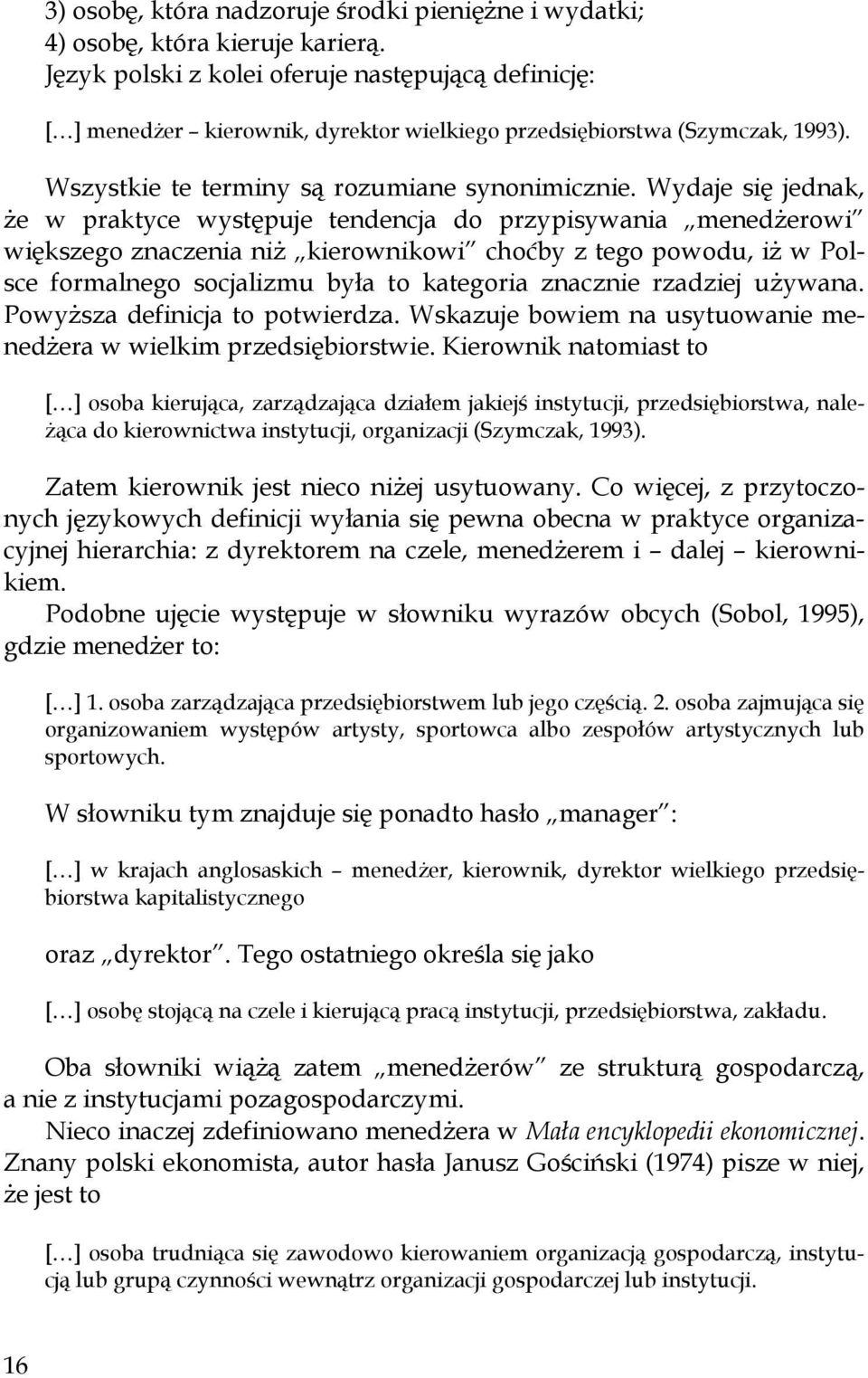 Wydaje się jednak, że w praktyce występuje tendencja do przypisywania menedżerowi większego znaczenia niż kierownikowi choćby z tego powodu, iż w Polsce formalnego socjalizmu była to kategoria