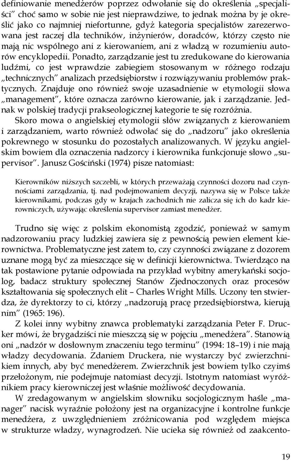 Ponadto, zarządzanie jest tu zredukowane do kierowania ludźmi, co jest wprawdzie zabiegiem stosowanym w różnego rodzaju technicznych analizach przedsiębiorstw i rozwiązywaniu problemów praktycznych.