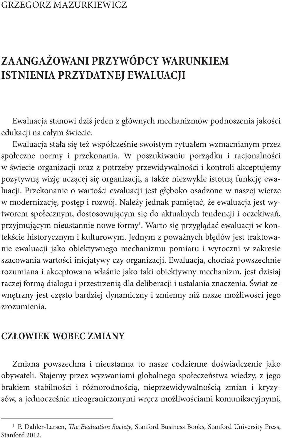 W poszukiwaniu porządku i racjonalności w świecie organizacji oraz z potrzeby przewidywalności i kontroli akceptujemy pozytywną wizję uczącej się organizacji, a także niezwykle istotną funkcję