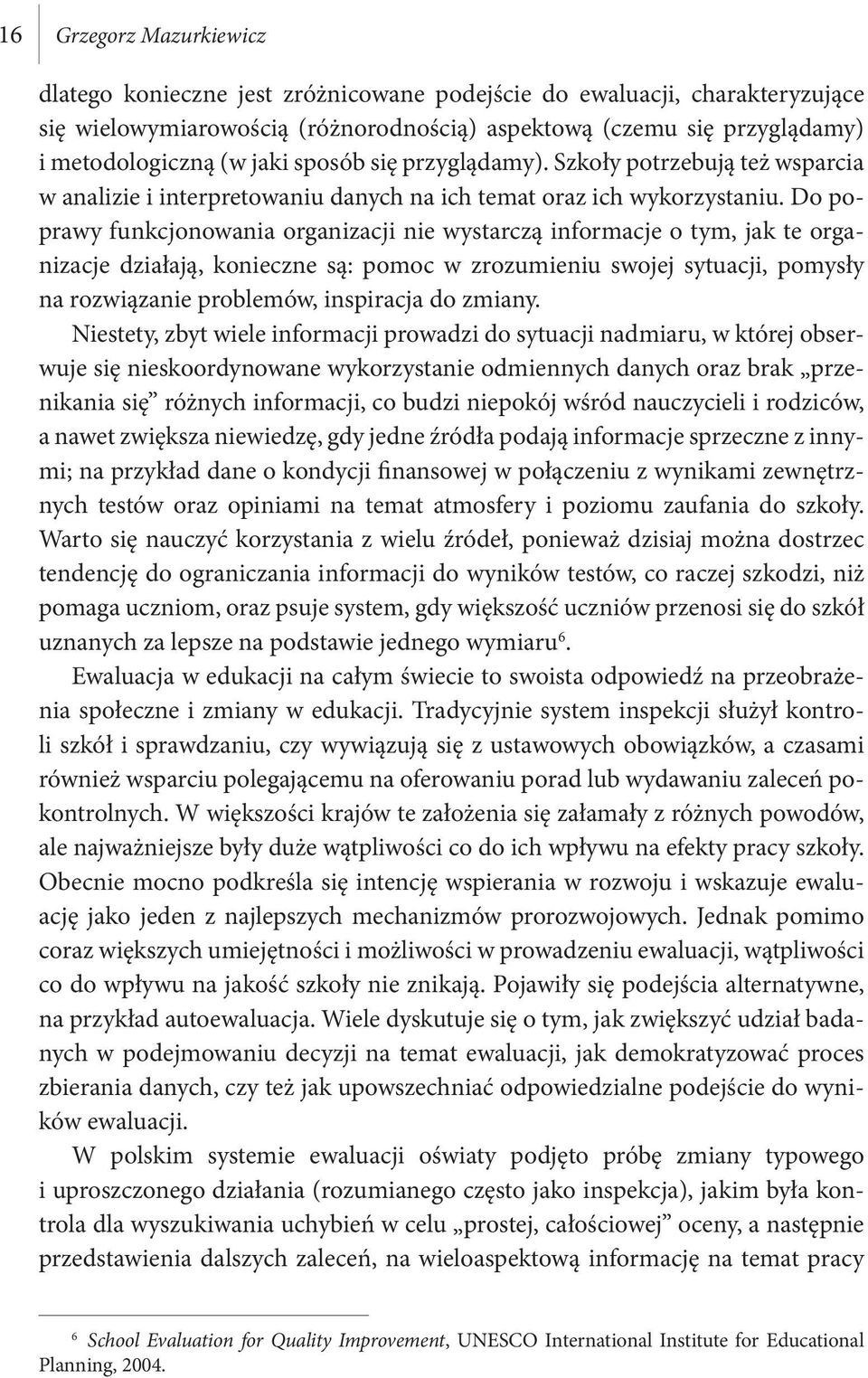 Do poprawy funkcjonowania organizacji nie wystarczą informacje o tym, jak te organizacje działają, konieczne są: pomoc w zrozumieniu swojej sytuacji, pomysły na rozwiązanie problemów, inspiracja do