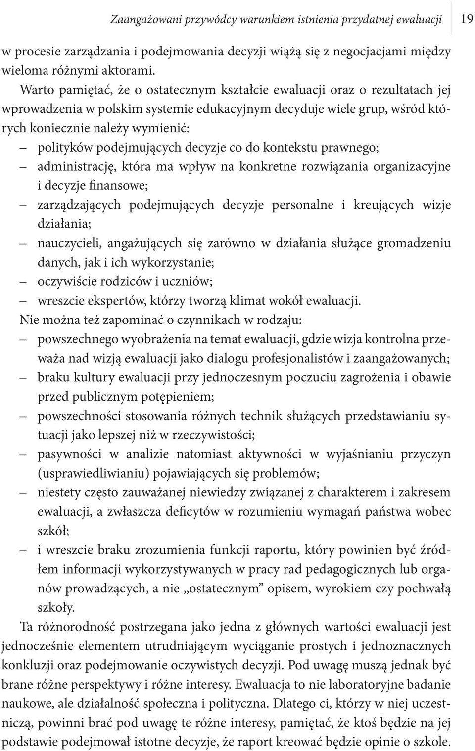 podejmujących decyzje co do kontekstu prawnego; administrację, która ma wpływ na konkretne rozwiązania organizacyjne i decyzje finansowe; zarządzających podejmujących decyzje personalne i kreujących