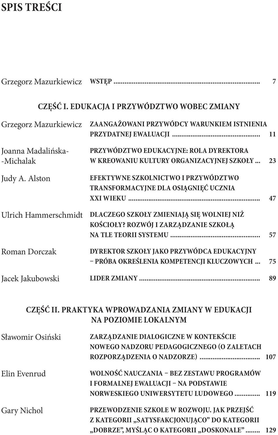 .. 23 EFEKTYWNE SZKOLNICTWO I PRZYWÓDZTWO TRANSFORMACYJNE DLA OSIĄGNIĘĆ UCZNIA XXI WIEKU... 47 DLACZEGO SZKOŁY ZMIENIAJĄ SIĘ WOLNIEJ NIŻ KOŚCIOŁY? ROZWÓJ I ZARZĄDZANIE SZKOŁĄ NA TLE TEORII SYSTEMU.