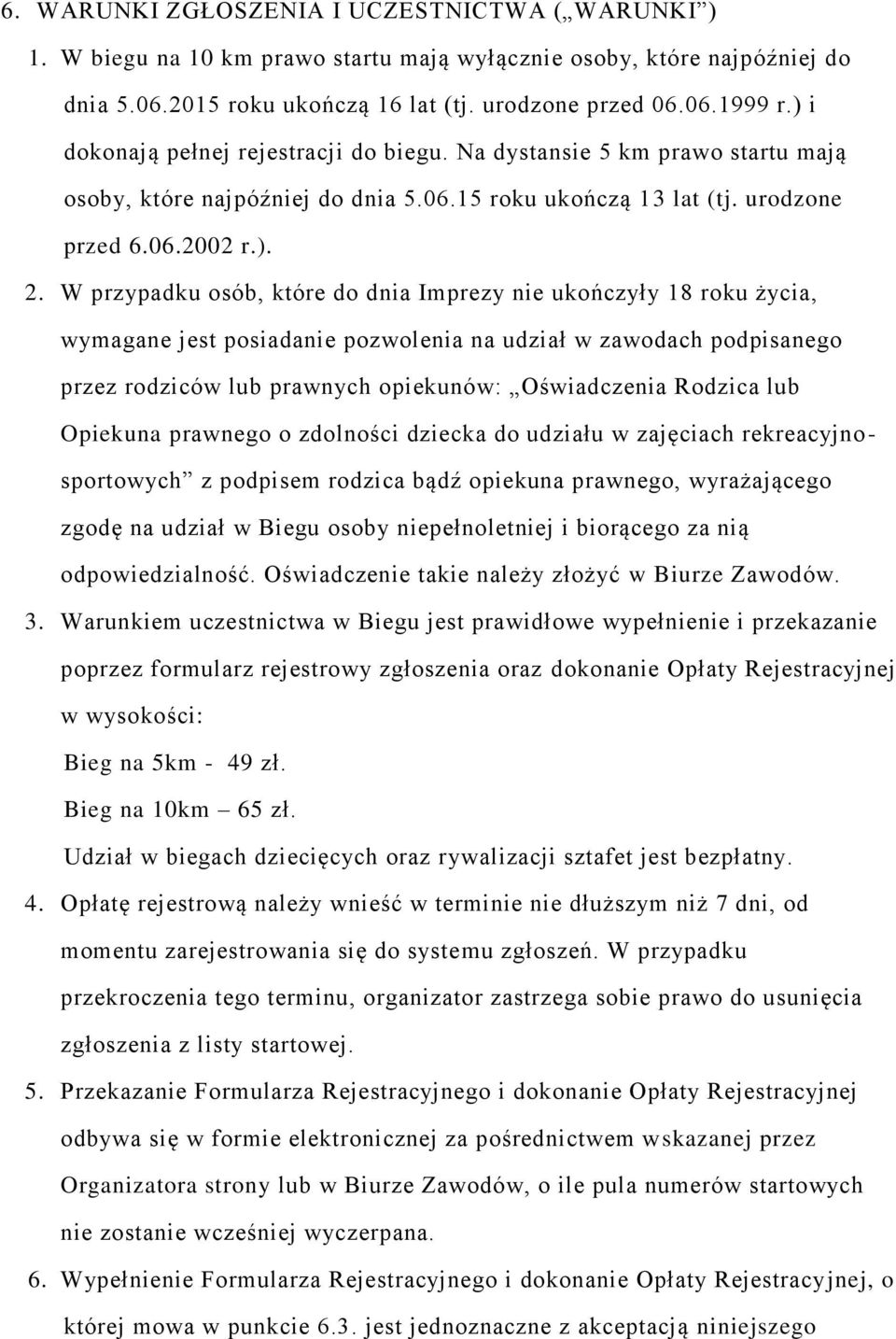 W przypadku osób, które do dnia Imprezy nie ukończyły 18 roku życia, wymagane jest posiadanie pozwolenia na udział w zawodach podpisanego przez rodziców lub prawnych opiekunów: Oświadczenia Rodzica