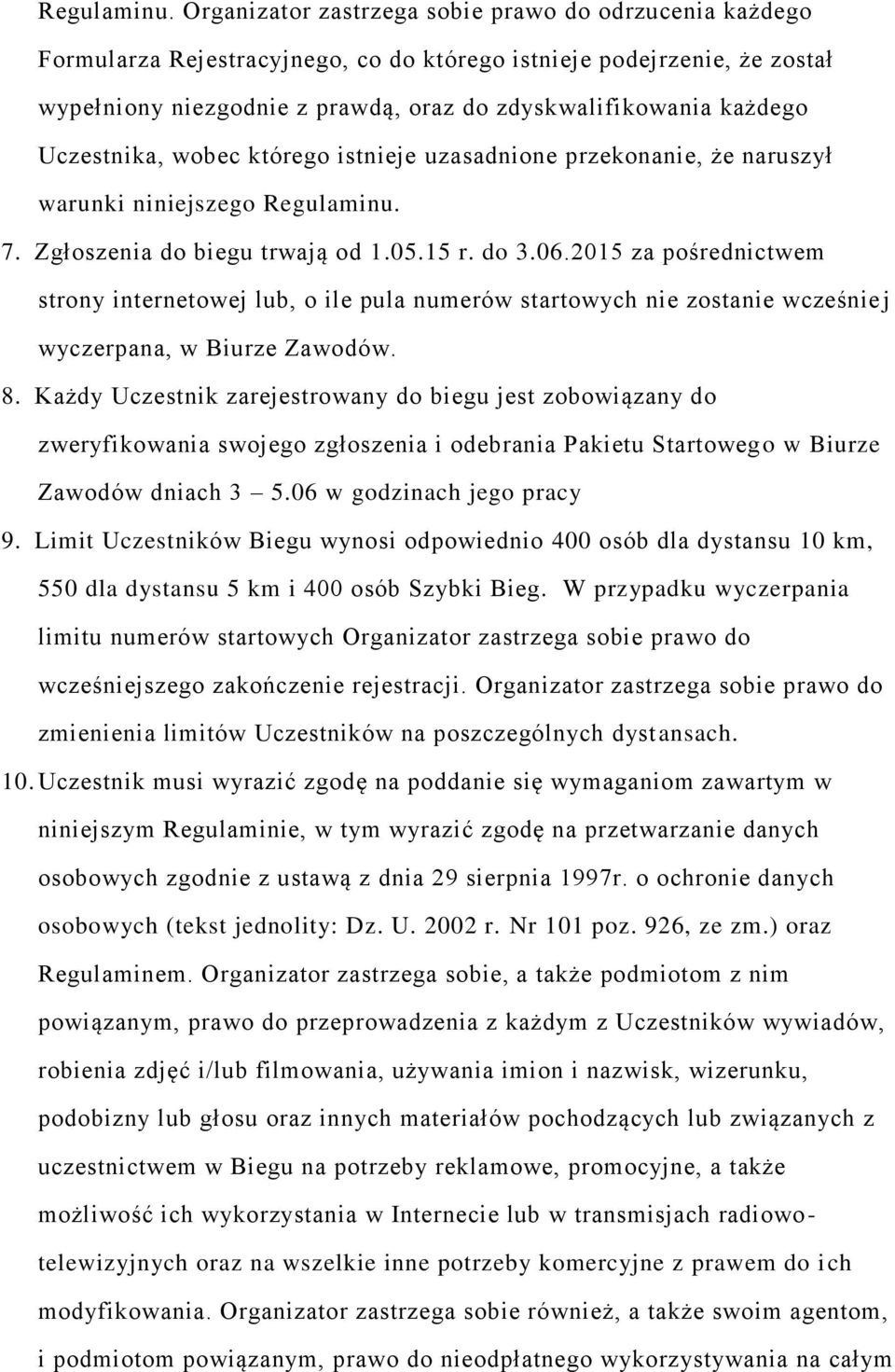 Uczestnika, wobec którego istnieje uzasadnione przekonanie, że naruszył warunki niniejszego  7. Zgłoszenia do biegu trwają od 1.05.15 r. do 3.06.