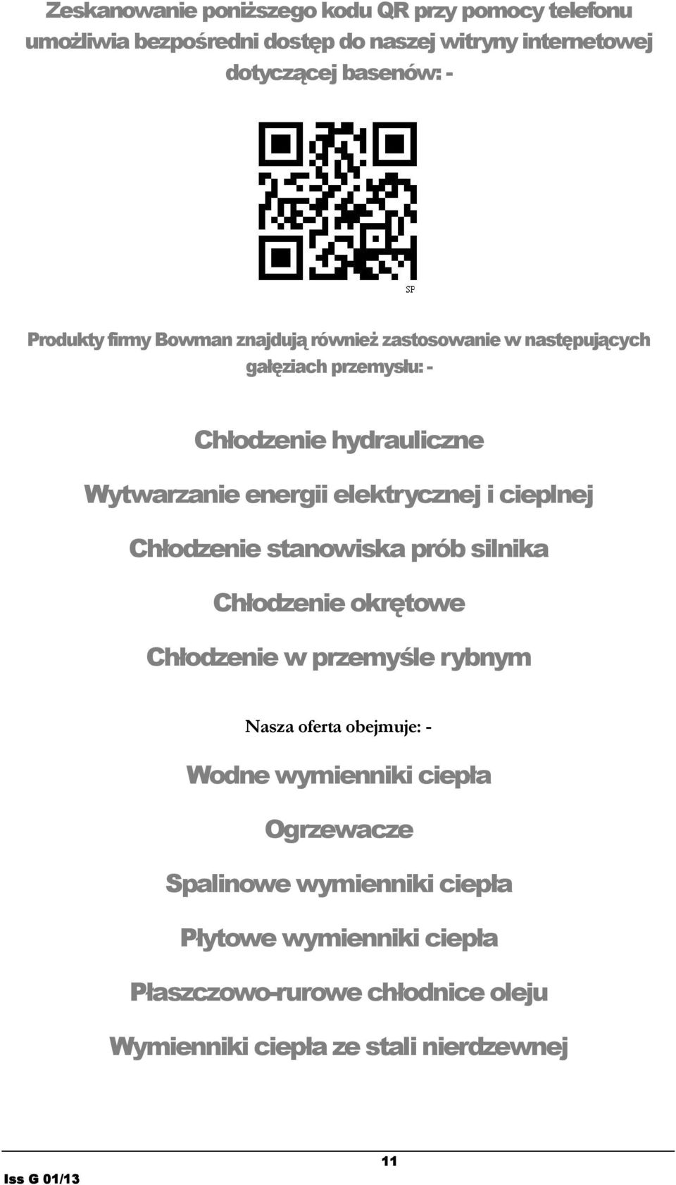 elektrycznej i cieplnej Chłodzenie stanowiska prób silnika Chłodzenie okrętowe Chłodzenie w przemyśle rybnym Nasza oferta obejmuje: - Wodne