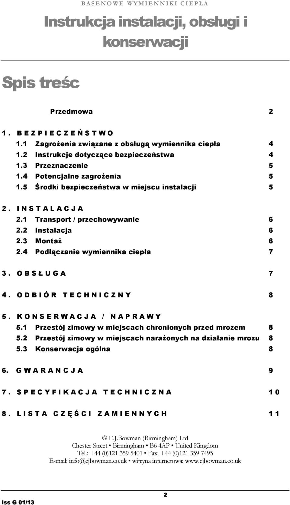 2 Instalacja 6 2.3 Montaż 6 2.4 Podłączanie wymiennika ciepła 7 3. OBSŁ U G A 7 4. ODBIÓR TECHNICZNY 8 5. KONSERWACJA / NAPRAWY 5.1 Przestój zimowy w miejscach chronionych przed mrozem 8 5.