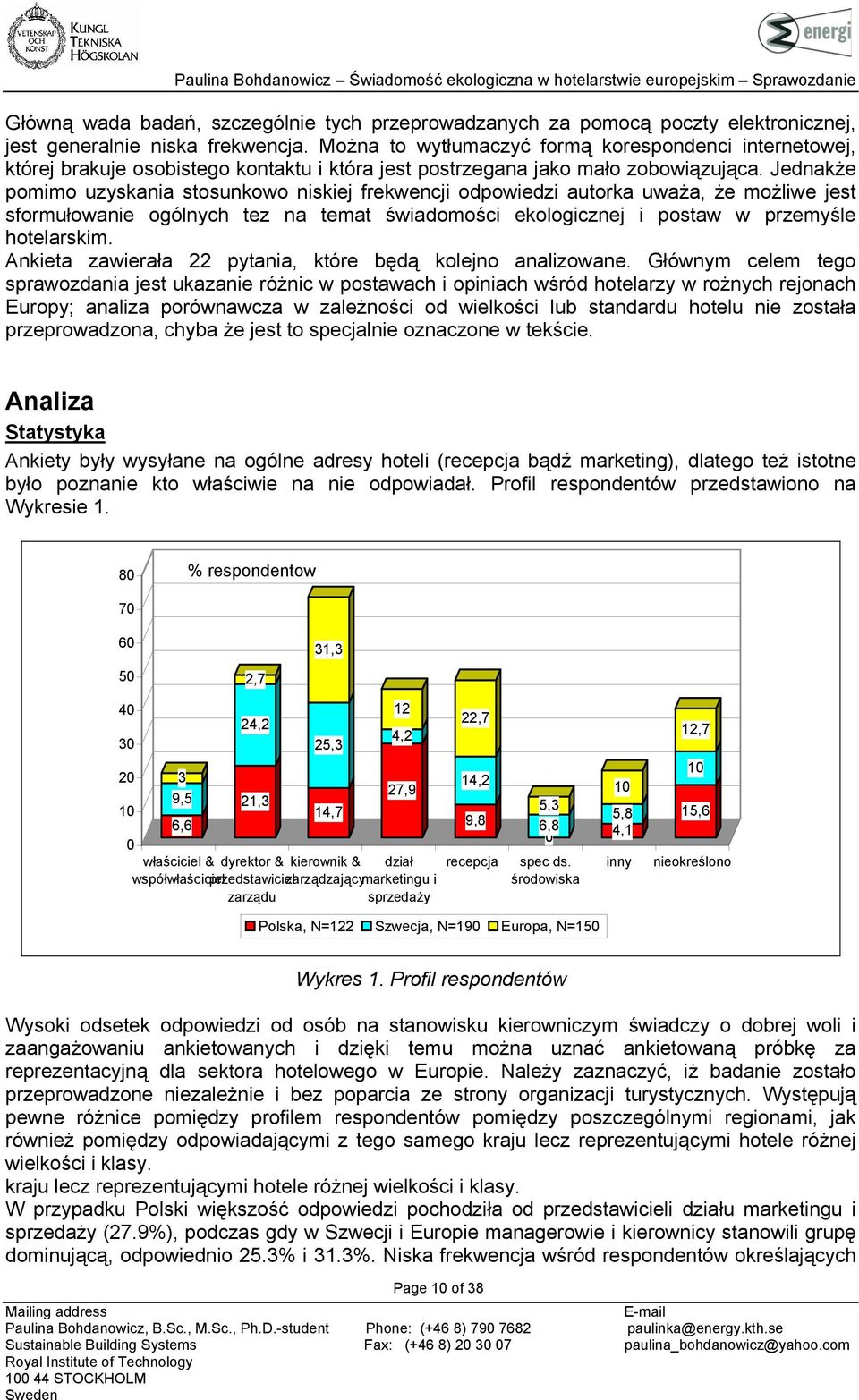 Jednakże pomimo uzyskania stosunkowo niskiej frekwencji odpowiedzi autorka uważa, że możliwe jest sformułowanie ogólnych tez na temat świadomości ekologicznej i postaw w przemyśle hotelarskim.