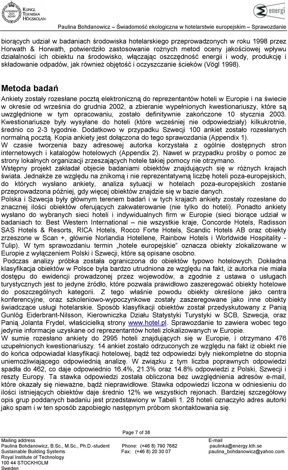 Metoda badań Ankiety zostały rozesłane pocztą elektroniczną do reprezentantów hoteli w Europie i na świecie w okresie od września do grudnia 2002, a zbieranie wypełnionych kwestionariuszy, które są