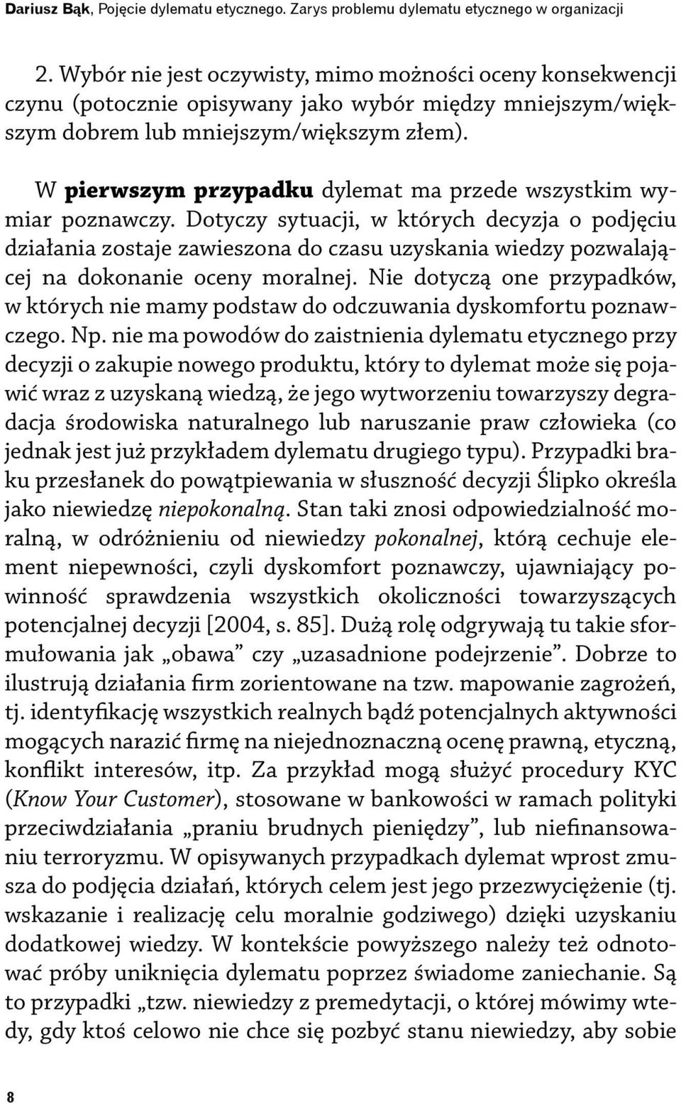 W pierwszym przypadku dylemat ma przede wszystkim wymiar poznawczy.