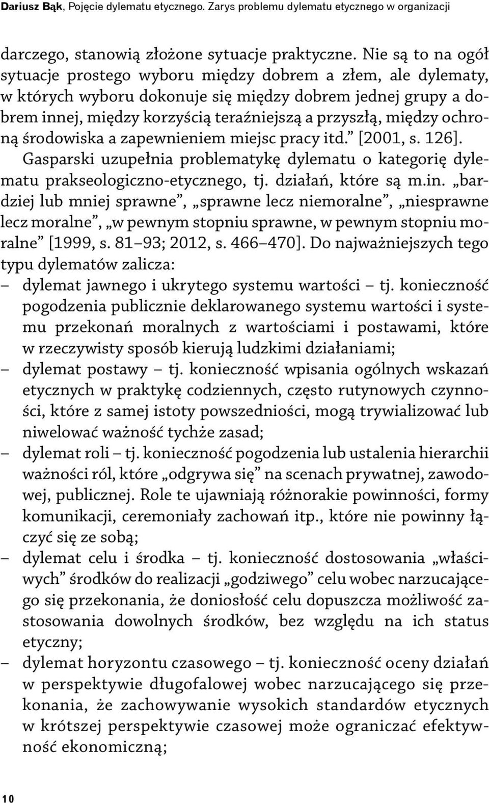 między ochroną środowiska a zapewnieniem miejsc pracy itd. [2001, s. 126]. Gasparski uzupełnia problematykę dylematu o kategorię dylematu prakseologiczno-etycznego, tj. działań, które są m.in.