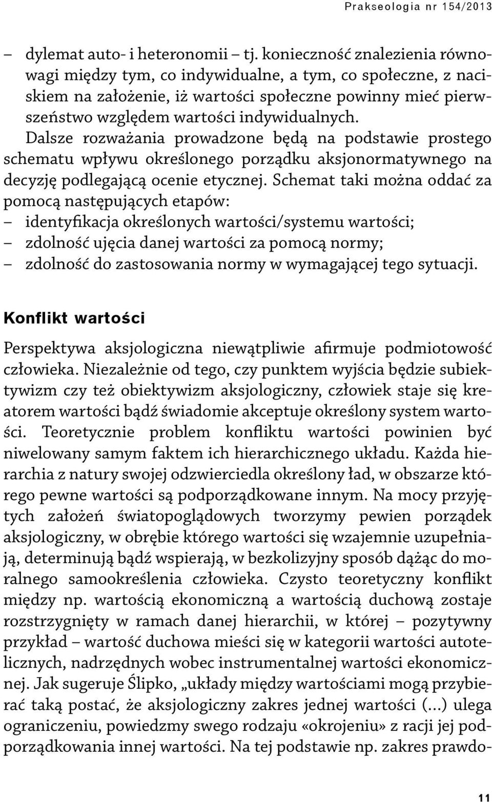 Dalsze rozważania prowadzone będą na podstawie prostego schematu wpływu określonego porządku aksjonormatywnego na decyzję podlegającą ocenie etycznej.