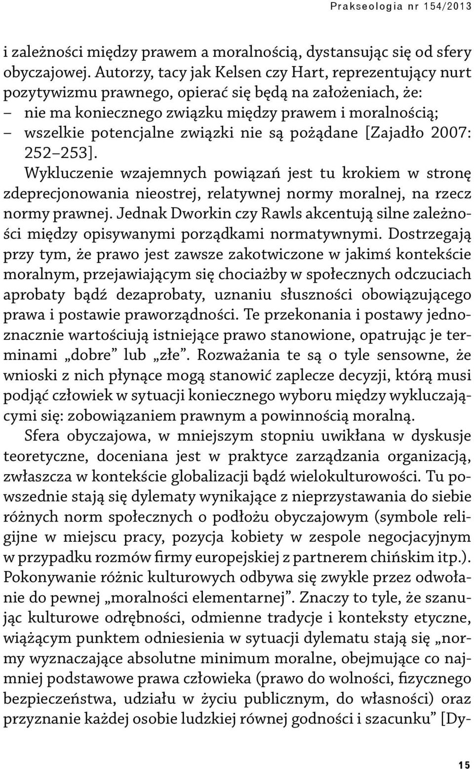 nie są pożądane [Zajadło 2007: 252 253]. Wykluczenie wzajemnych powiązań jest tu krokiem w stronę zdeprecjonowania nieostrej, relatywnej normy moralnej, na rzecz normy prawnej.