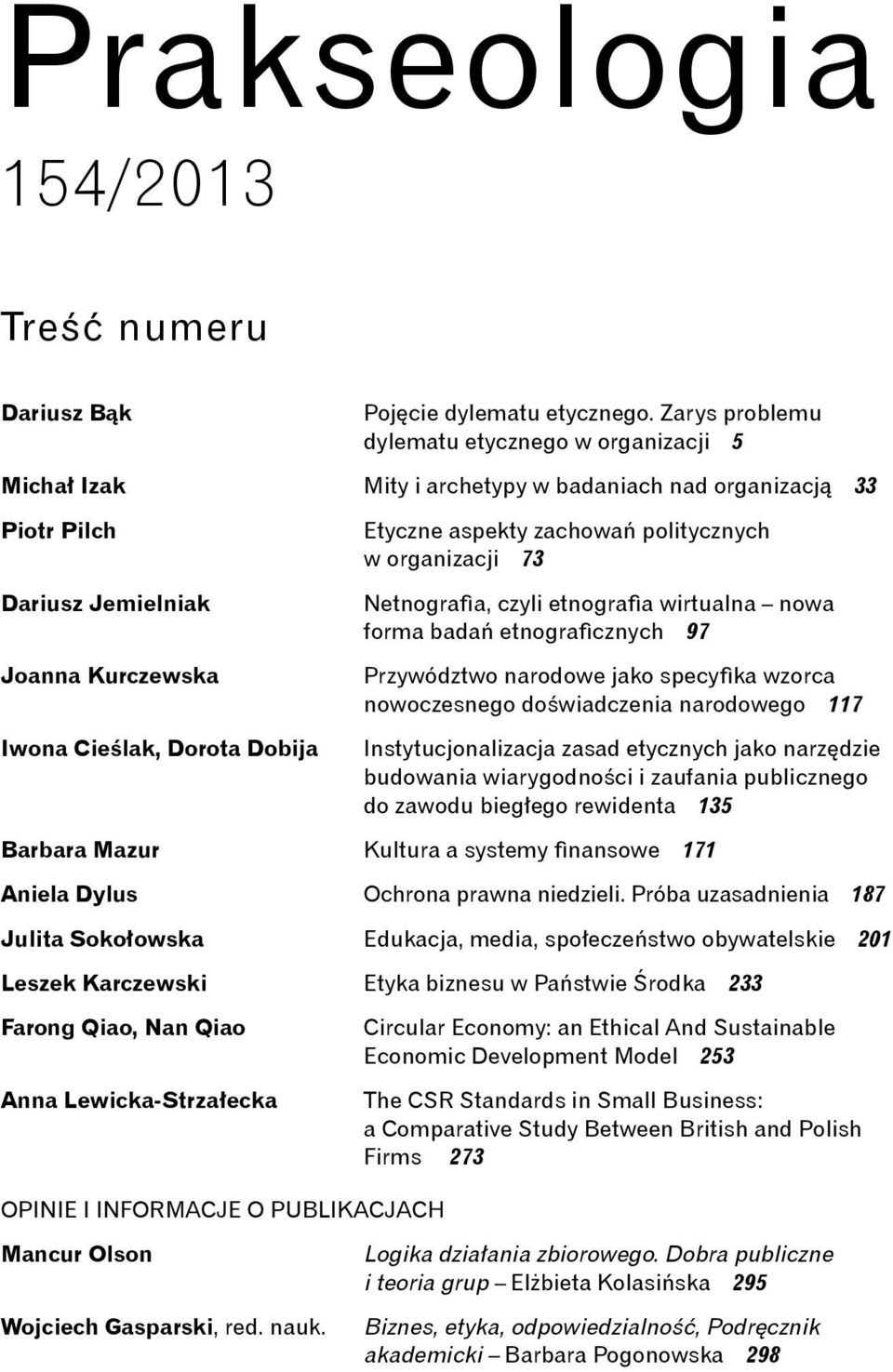 aspekty zachowań politycznych w organizacji 73 Netnografia, czyli etnografia wirtualna nowa forma badań etnograficznych 97 Przywództwo narodowe jako specyfika wzorca nowoczesnego doświadczenia