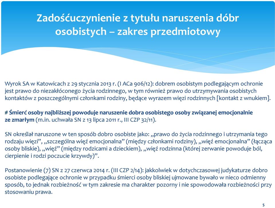 będące wyrazem więzi rodzinnych [kontakt z wnukiem]. # Śmierć osoby najbliższej powoduje naruszenie dobra osobistego osoby związanej emocjonalnie ze zmarłym (m.in. uchwała SN z 13 lipca 2011 r.