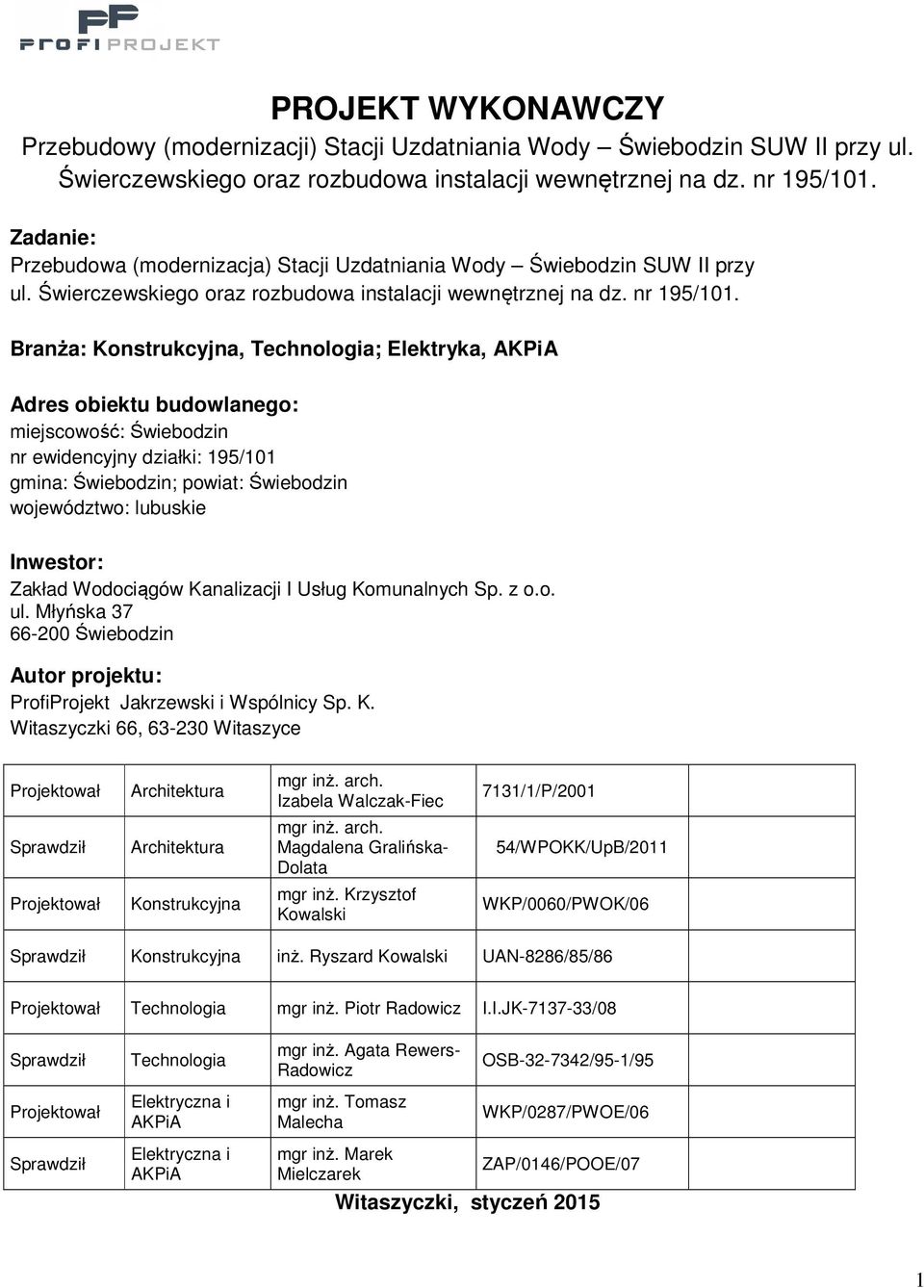 Branża: Konstrukcyjna, Technologia; Elektryka, AKPiA Adres obiektu budowlanego: miejscowość: Świebodzin nr ewidencyjny działki: 195/101 gmina: Świebodzin; powiat: Świebodzin województwo: lubuskie