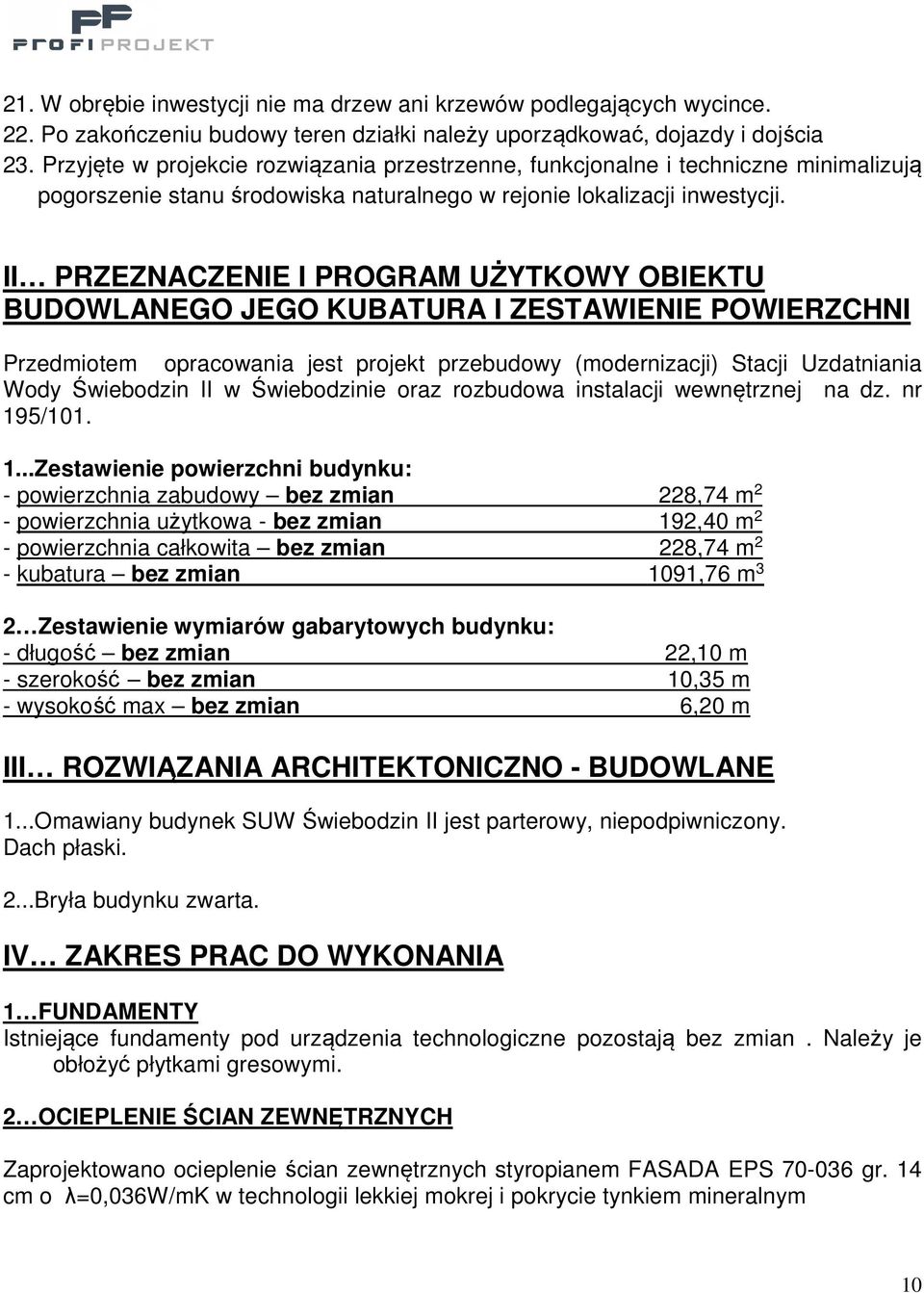 II PRZEZNACZENIE I PROGRAM UŻYTKOWY OBIEKTU BUDOWLANEGO JEGO KUBATURA I ZESTAWIENIE POWIERZCHNI Przedmiotem opracowania jest projekt przebudowy (modernizacji) Stacji Uzdatniania Wody Świebodzin II w