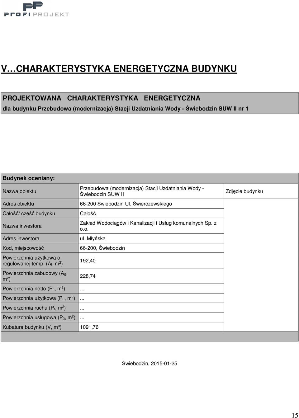 (Af, m 2 ) Powierzchnia zabudowy (Ag, m 2 ) Powierzchnia netto (Pn, m 2 )... Powierzchnia użytkowa (Pu, m 2 )... Powierzchnia ruchu (Pr, m 2 )... Powierzchnia usługowa (Pg, m 2 ).