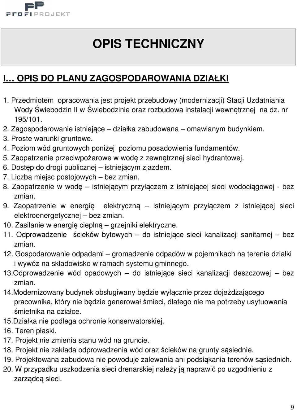 Zagospodarowanie istniejące działka zabudowana omawianym budynkiem. 3. Proste warunki gruntowe. 4. Poziom wód gruntowych poniżej poziomu posadowienia fundamentów. 5.