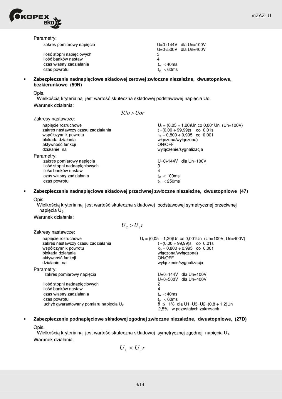 Warunek działania: 3 Uo > Uor napięcie rozruchowe U r = (0,05 1,20)Un co 0,001Un (Un=100V) zakres nastawczy czasu zadziałania t =(0,00 99,99)s co 0,01s współczynnik powrotu k p = 0,800 0,995 co 0,001