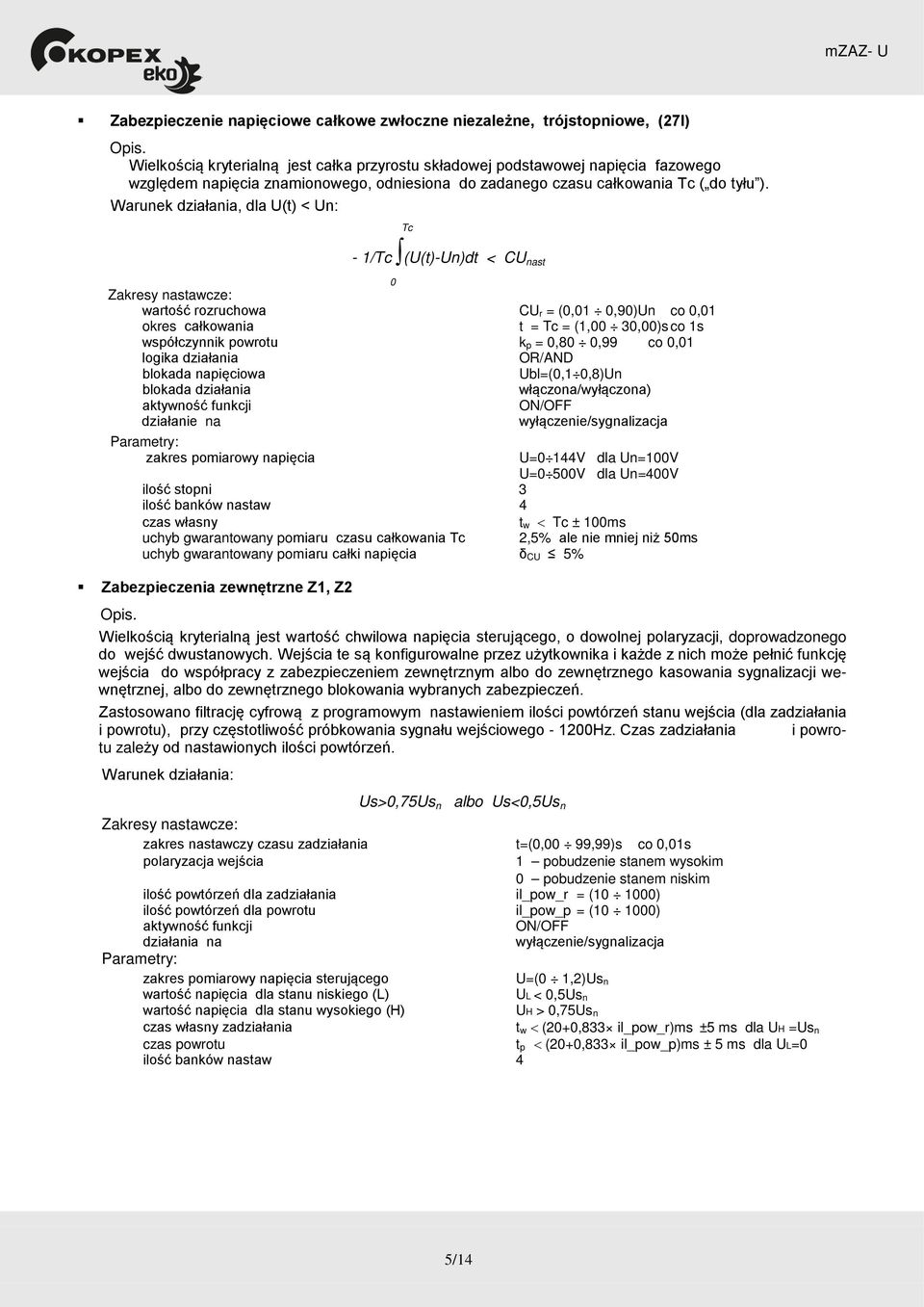 Warunek działania, dla U(t) < Un: Tc - 1/Tc (U(t)-Un)dt < CU nast 0 wartość rozruchowa CU r = (0,01 0,90)Un co 0,01 okres całkowania t = Tc = (1,00 30,00)s co 1s współczynnik powrotu k p = 0,80 0,99