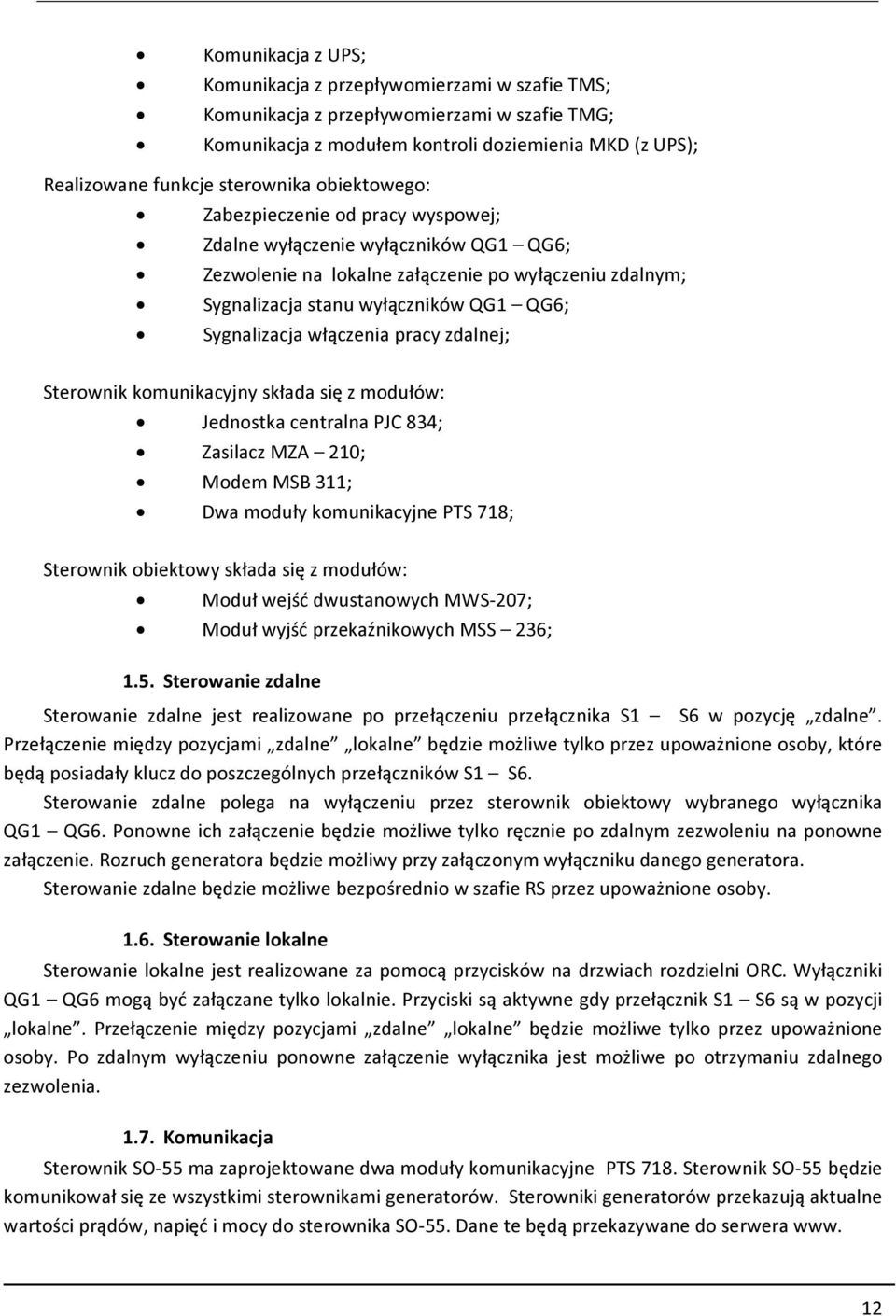 włączenia pracy zdalnej; Sterownik komunikacyjny składa się z modułów: Jednostka centralna PJC 8; Zasilacz MZA 0; Modem MSB ; Dwa moduły komunikacyjne PTS 78; Sterownik obiektowy składa się z