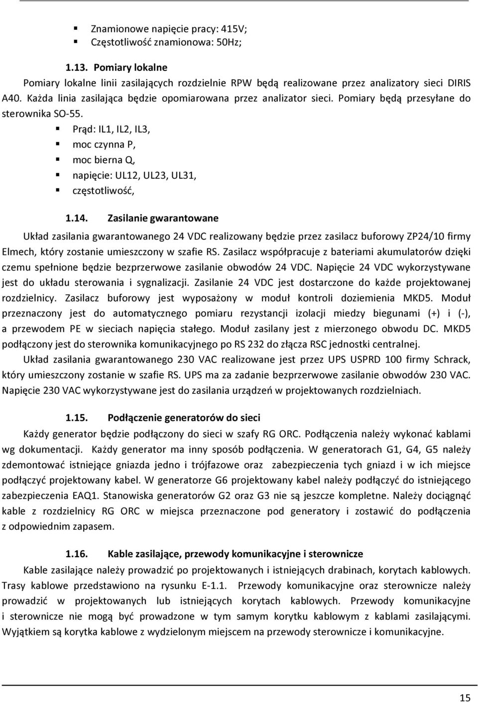 . Zasilanie gwarantowane Układ zasilania gwarantowanego VDC realizowany będzie przez zasilacz buforowy ZP/0 firmy Elmech, który zostanie umieszczony w szafie.